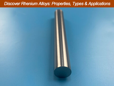 Rhenium Alloys: Comprehensive Guide of Their Properties and Applications