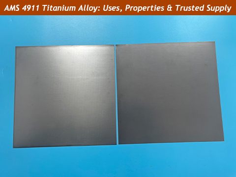 AMS 4911 Titanium Alloy: A Complete Guide to Properties, Applications, and Trusted Supply