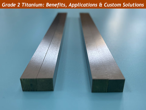 Grade 2 Titanium: Benefits, Applications & Custom Solutions for Your Projects