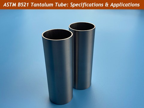 ASTM B521 Tantalum Tube: Specifications, Properties, and Applications