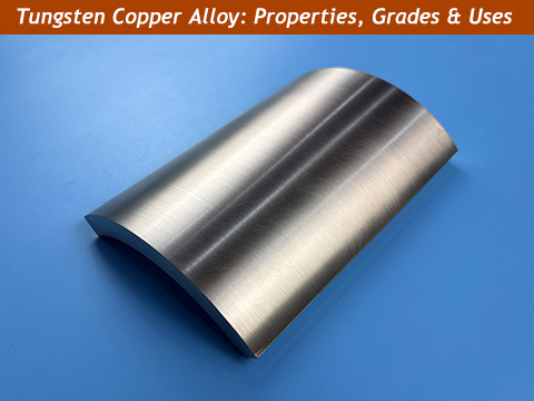 Tungsten Copper Alloy: Properties, Grades & Uses